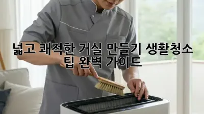 넓고 쾌적한 거실 만들기: 생활청소 팁 완벽 가이드