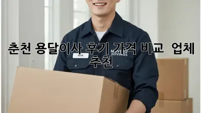춘천 용달이사 후기: 가격 비교 & 업체 추천!